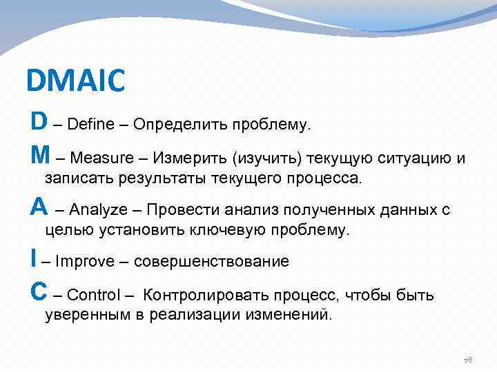 DMAIC D – Define – Определить проблему. M – Measure – Измерить (изучить) текущую