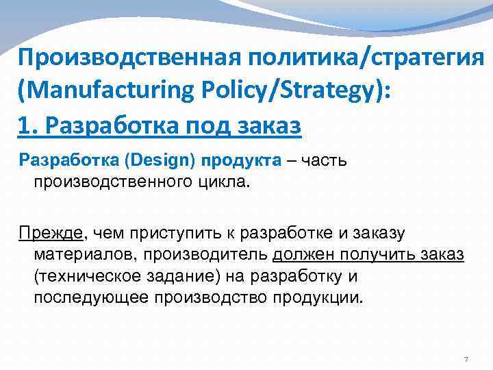 Производственная политика/стратегия (Manufacturing Policy/Strategy): 1. Разработка под заказ Разработка (Design) продукта – часть производственного