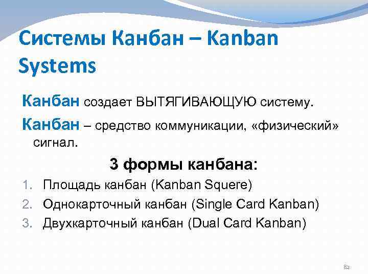 Системы Канбан – Kanban Systems Канбан создает ВЫТЯГИВАЮЩУЮ систему. Канбан – средство коммуникации, «физический»