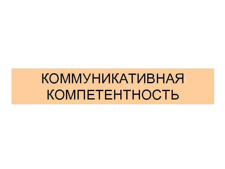 КОММУНИКАТИВНАЯ КОМПЕТЕНТНОСТЬ 