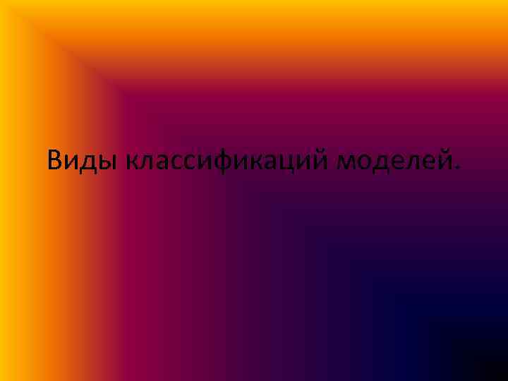 Виды классификаций моделей. 
