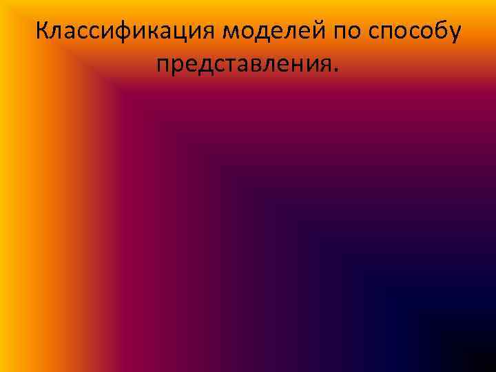 Классификация моделей по способу представления. 