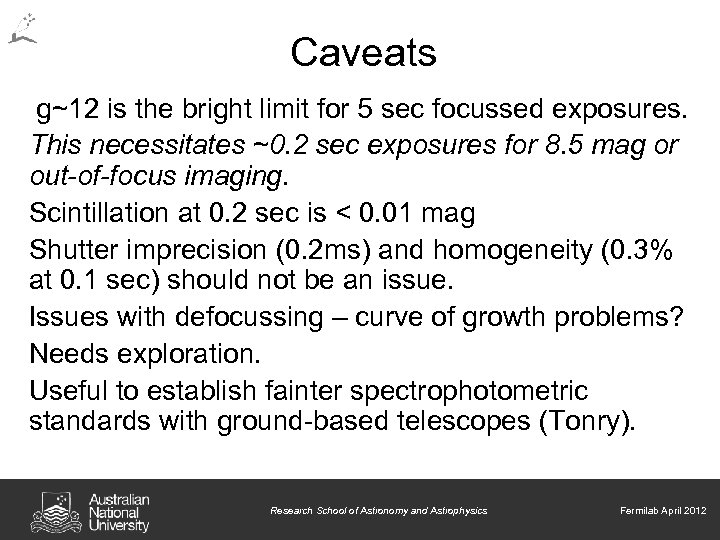 Caveats g~12 is the bright limit for 5 sec focussed exposures. This necessitates ~0.