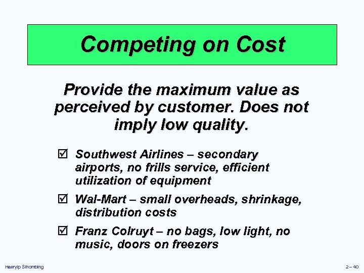 Competing on Cost Provide the maximum value as perceived by customer. Does not imply