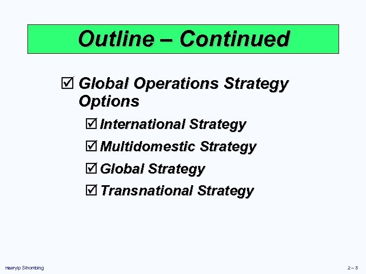 Outline – Continued þ Global Operations Strategy Options þ International Strategy þ Multidomestic Strategy
