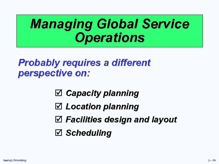 Managing Global Service Operations Probably requires a different perspective on: þ Capacity planning þ