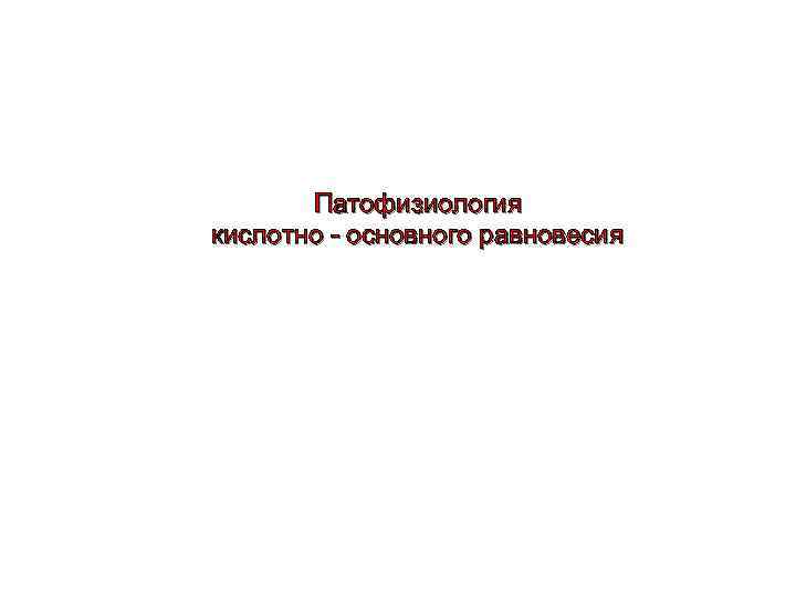 Патофизиология кислотно - основного равновесия 