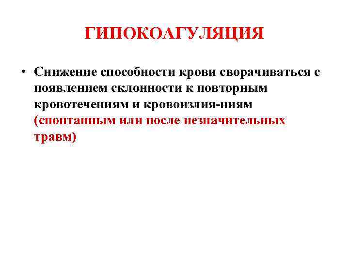 ГИПОКОАГУЛЯЦИЯ • Снижение способности крови сворачиваться с появлением склонности к повторным кровотечениям и кровоизлия-ниям