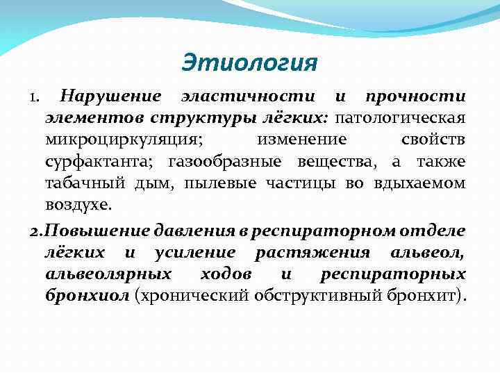 Этиология 1. Нарушение эластичности и прочности элементов структуры лёгких: патологическая микроциркуляция; изменение свойств сурфактанта;