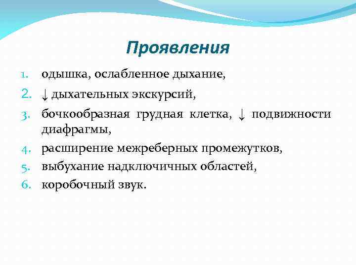 Проявления 1. одышка, ослабленное дыхание, 2. ↓ дыхательных экскурсий, 3. бочкообразная грудная клетка, ↓