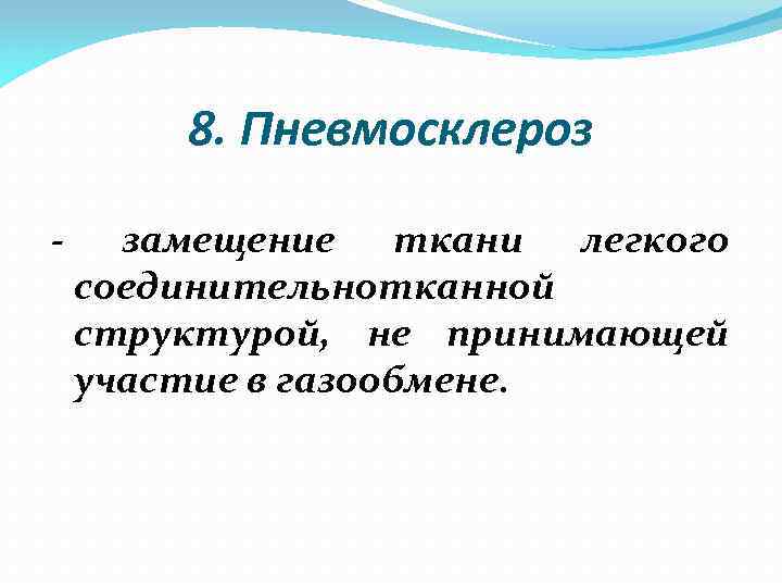 8. Пневмосклероз - замещение ткани легкого соединительнотканной структурой, не принимающей участие в газообмене. 