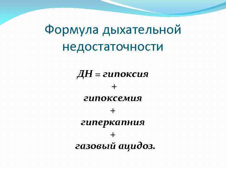 Формула дыхательной недостаточности ДН = гипоксия + гипоксемия + гиперкапния + газовый ацидоз. 