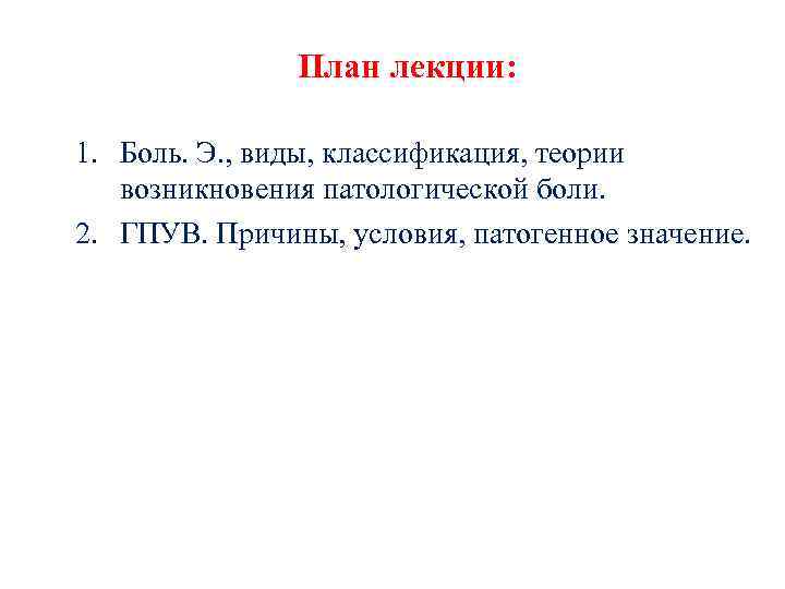 План лекции: 1. Боль. Э. , виды, классификация, теории возникновения патологической боли. 2. ГПУВ.