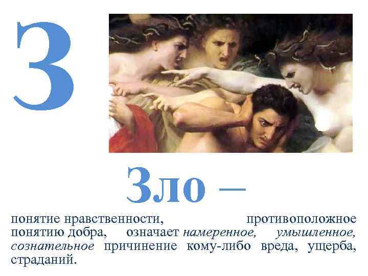 З Зло – понятие нравственности, противоположное понятию добра, означает намеренное, умышленное, сознательное причинение кому