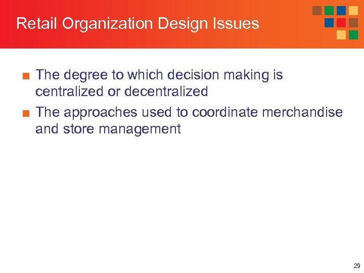 Retail Organization Design Issues ■ The degree to which decision making is centralized or