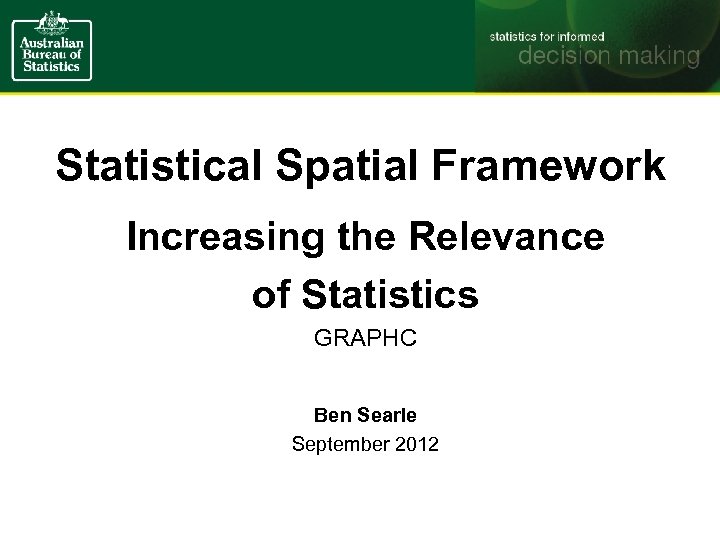 Statistical Spatial Framework Increasing the Relevance of Statistics GRAPHC Ben Searle September 2012 