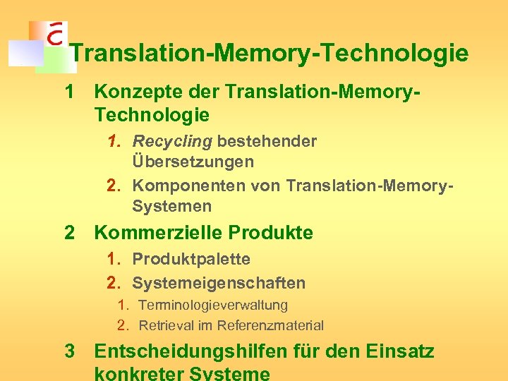 Translation-Memory-Technologie 1 Konzepte der Translation-Memory. Technologie 1. Recycling bestehender Übersetzungen 2. Komponenten von Translation-Memory.