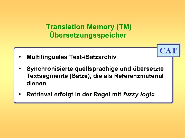 Translation Memory (TM) Übersetzungsspeicher • Multilinguales Text-/Satzarchiv CAT • Synchronisierte quellsprachige und übersetzte Textsegmente