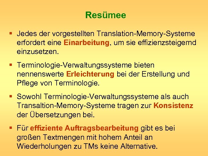 Resümee § Jedes der vorgestellten Translation-Memory-Systeme erfordert eine Einarbeitung, um sie effizienzsteigernd einzusetzen. §