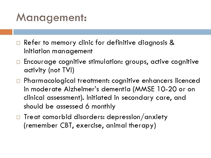 Management: Refer to memory clinic for definitive diagnosis & initiation management Encourage cognitive stimulation: