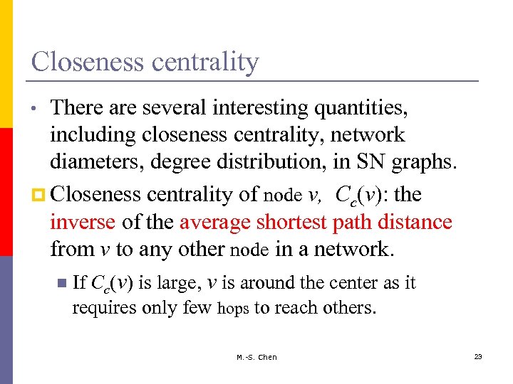 Closeness centrality There are several interesting quantities, including closeness centrality, network diameters, degree distribution,