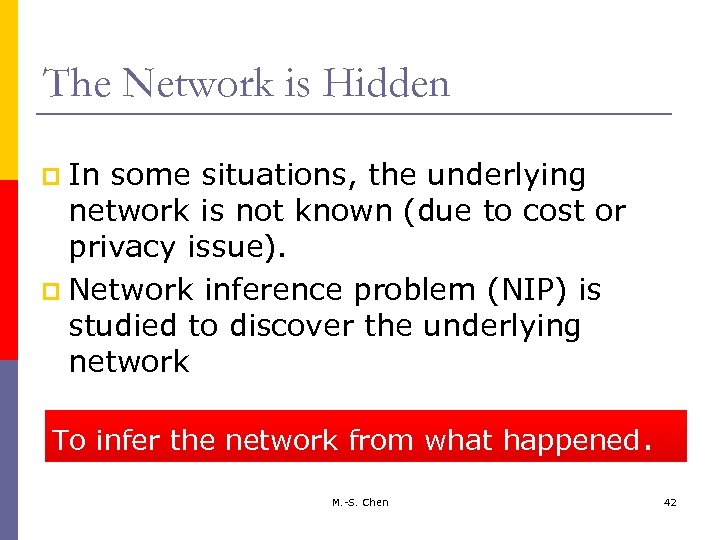 The Network is Hidden p In some situations, the underlying network is not known