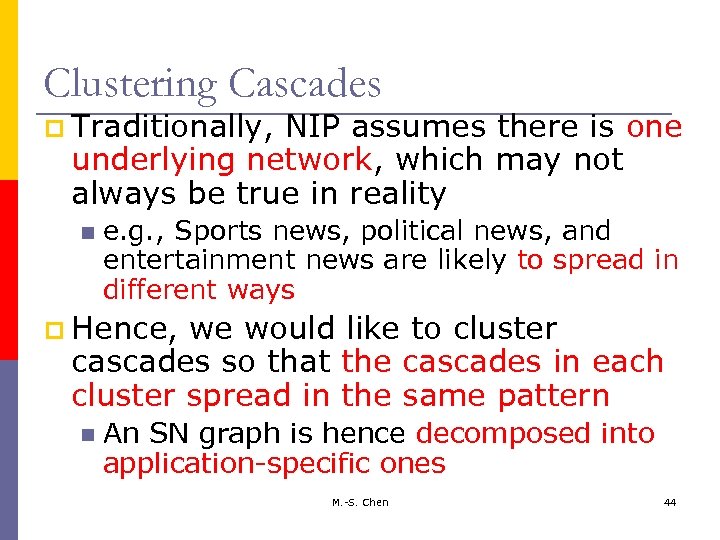 Clustering Cascades p Traditionally, NIP assumes there is one underlying network, which may not