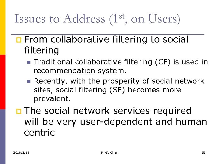 Issues to Address (1 st, on Users) p From collaborative filtering to social filtering