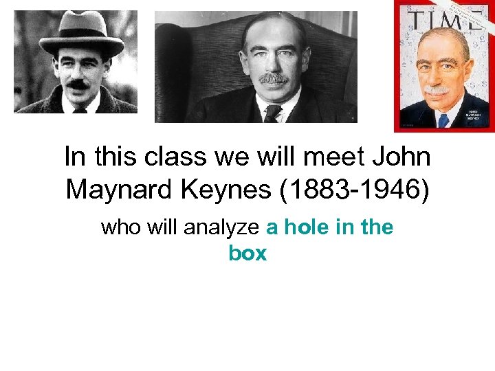 In this class we will meet John Maynard Keynes (1883 -1946) who will analyze