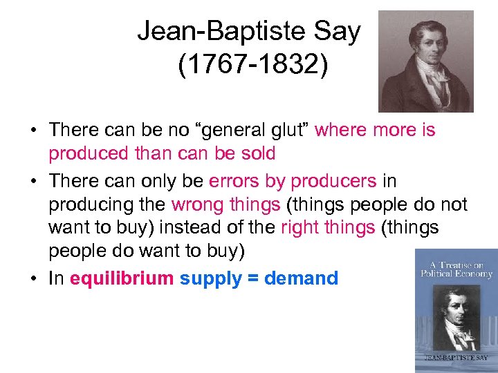 Jean-Baptiste Say (1767 -1832) • There can be no “general glut” where more is