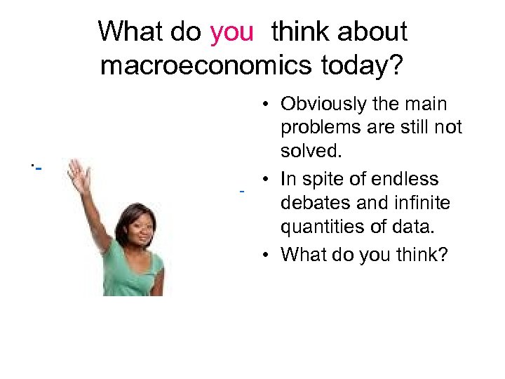 What do you think about macroeconomics today? . • Obviously the main problems are