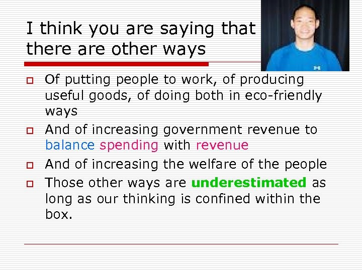 I think you are saying that there are other ways o o Of putting