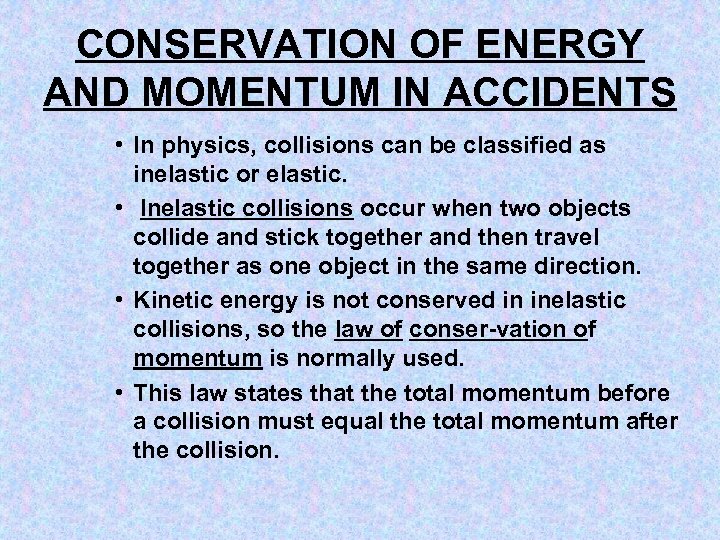 CONSERVATION OF ENERGY AND MOMENTUM IN ACCIDENTS • In physics, collisions can be classified