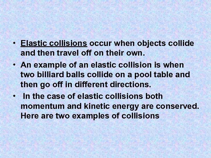  • Elastic collisions occur when objects collide and then travel off on their