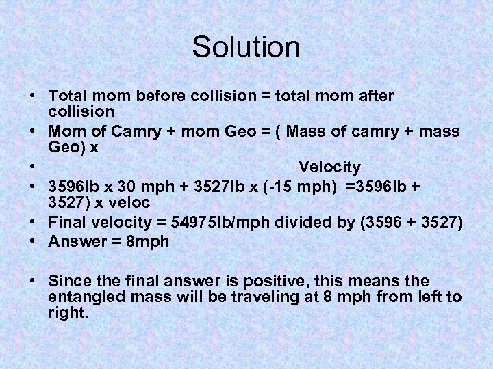 Solution • Total mom before collision = total mom after collision • Mom of