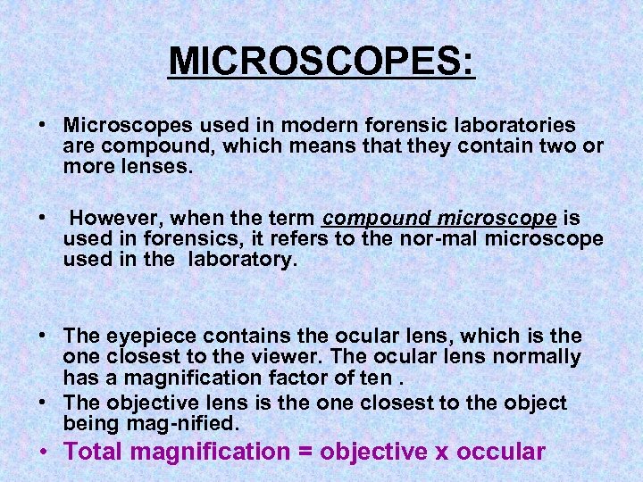 MICROSCOPES: • Microscopes used in modern forensic laboratories are compound, which means that they