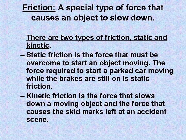 Friction: A special type of force that causes an object to slow down. –