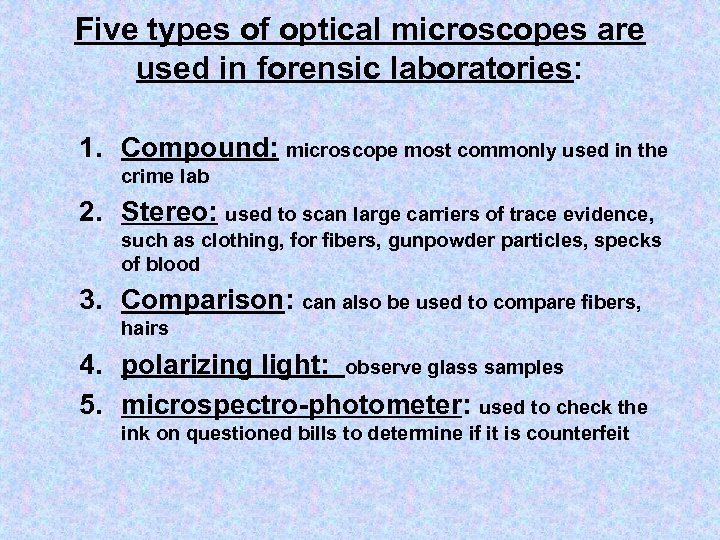 Five types of optical microscopes are used in forensic laboratories: 1. Compound: microscope most