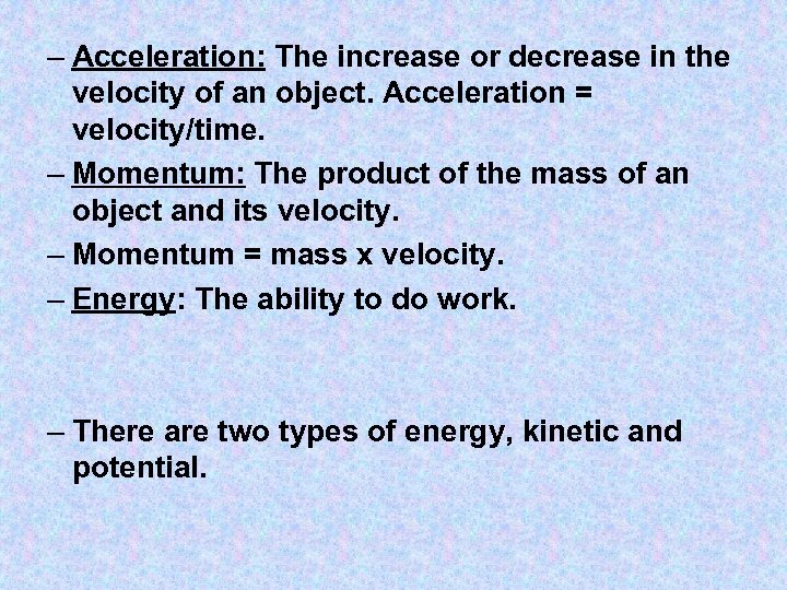 – Acceleration: The increase or decrease in the velocity of an object. Acceleration =