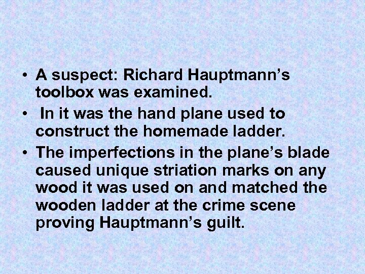  • A suspect: Richard Hauptmann’s toolbox was examined. • In it was the