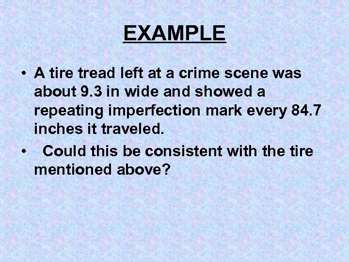 EXAMPLE • A tire tread left at a crime scene was about 9. 3