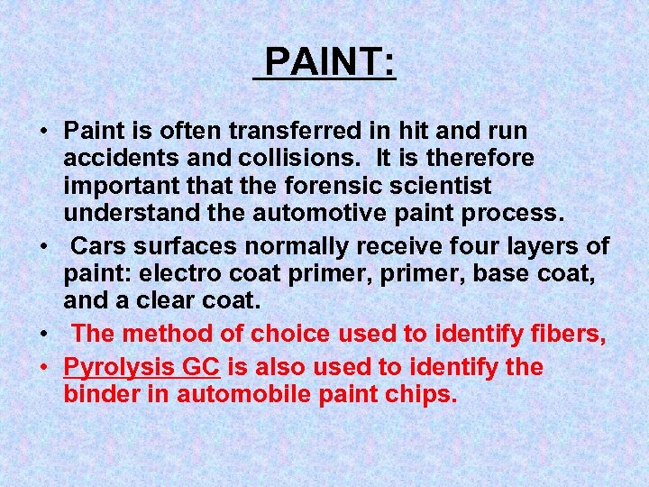 PAINT: • Paint is often transferred in hit and run accidents and collisions. It