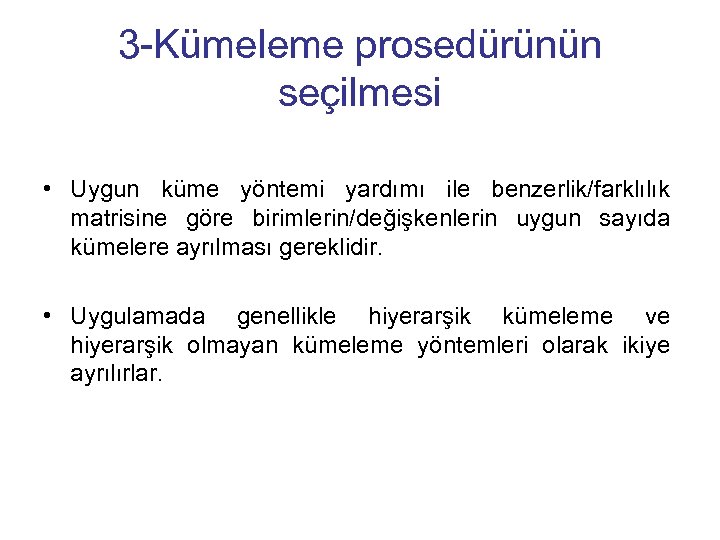 3 -Kümeleme prosedürünün seçilmesi • Uygun küme yöntemi yardımı ile benzerlik/farklılık matrisine göre birimlerin/değişkenlerin