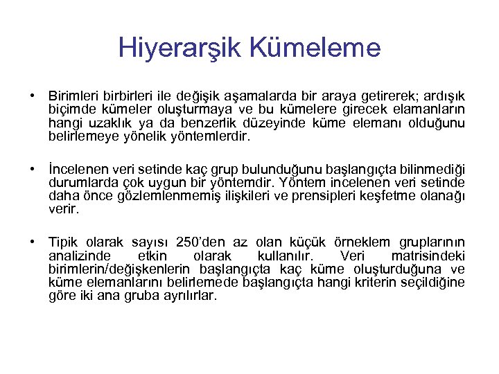 Hiyerarşik Kümeleme • Birimleri birbirleri ile değişik aşamalarda bir araya getirerek; ardışık biçimde kümeler