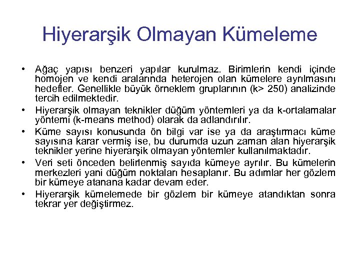 Hiyerarşik Olmayan Kümeleme • Ağaç yapısı benzeri yapılar kurulmaz. Birimlerin kendi içinde homojen ve