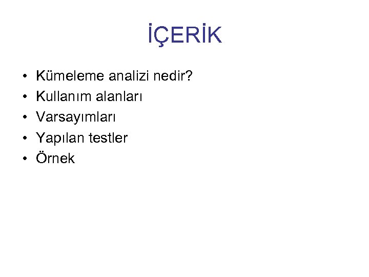 İÇERİK • • • Kümeleme analizi nedir? Kullanım alanları Varsayımları Yapılan testler Örnek 