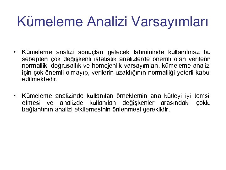 Kümeleme Analizi Varsayımları • Kümeleme analizi sonuçları gelecek tahmininde kullanılmaz bu sebepten çok değişkenli