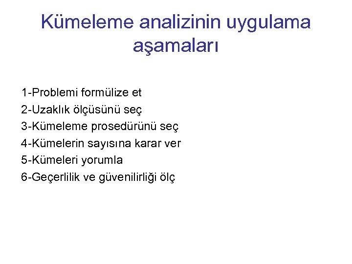 Kümeleme analizinin uygulama aşamaları 1 -Problemi formülize et 2 -Uzaklık ölçüsünü seç 3 -Kümeleme