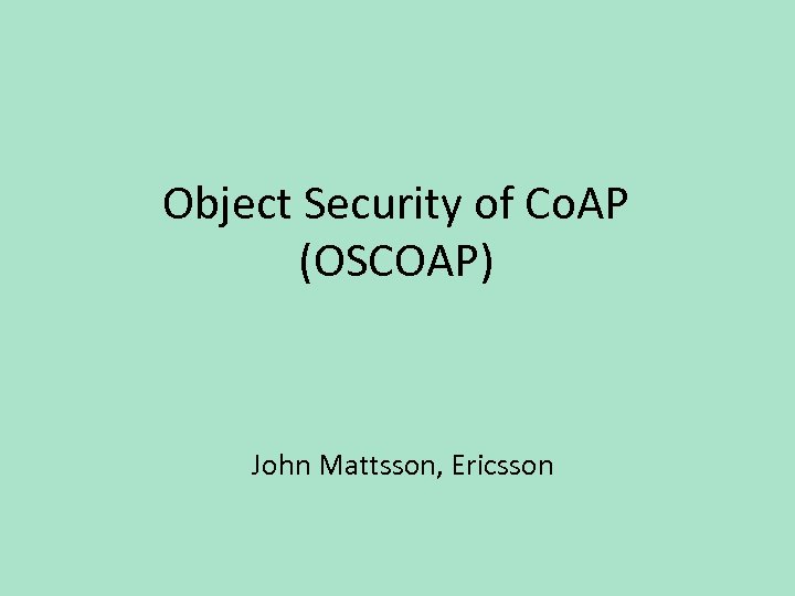 Object Security of Co. AP (OSCOAP) John Mattsson, Ericsson 