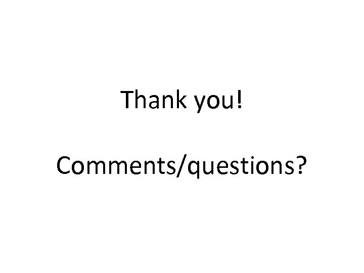 Thank you! Comments/questions? 